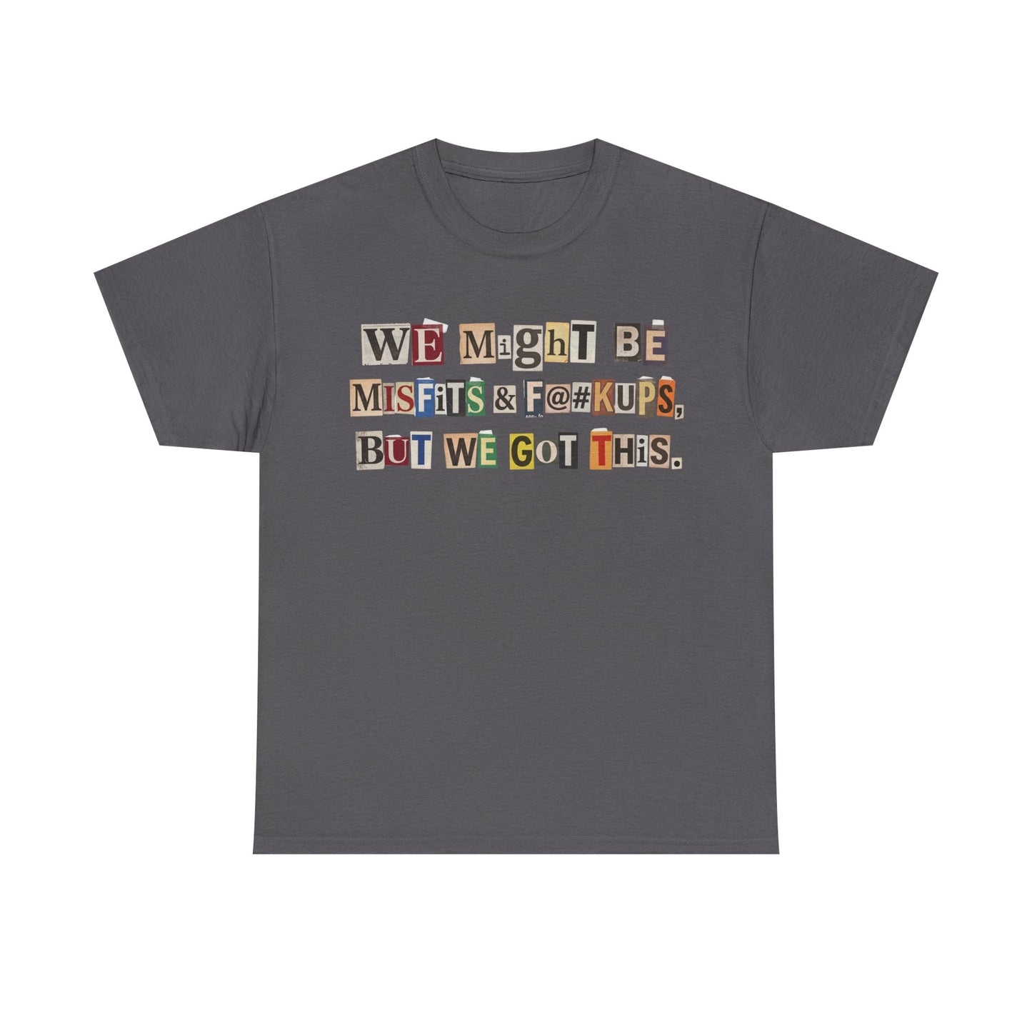 PBFMF - Ransom Note Message T‑Shirt — “We Might Be Misfits & F@#kups, But We Got This.” Mental Health Motivational