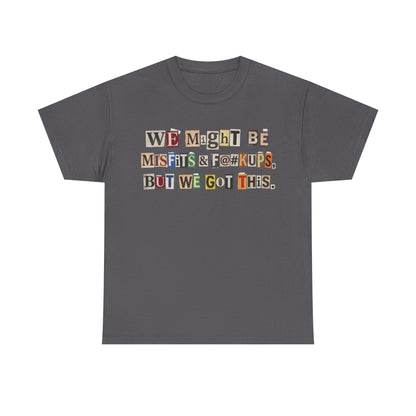 PBFMF - Ransom Note Message T‑Shirt — “We Might Be Misfits & F@#kups, But We Got This.” Mental Health Motivational