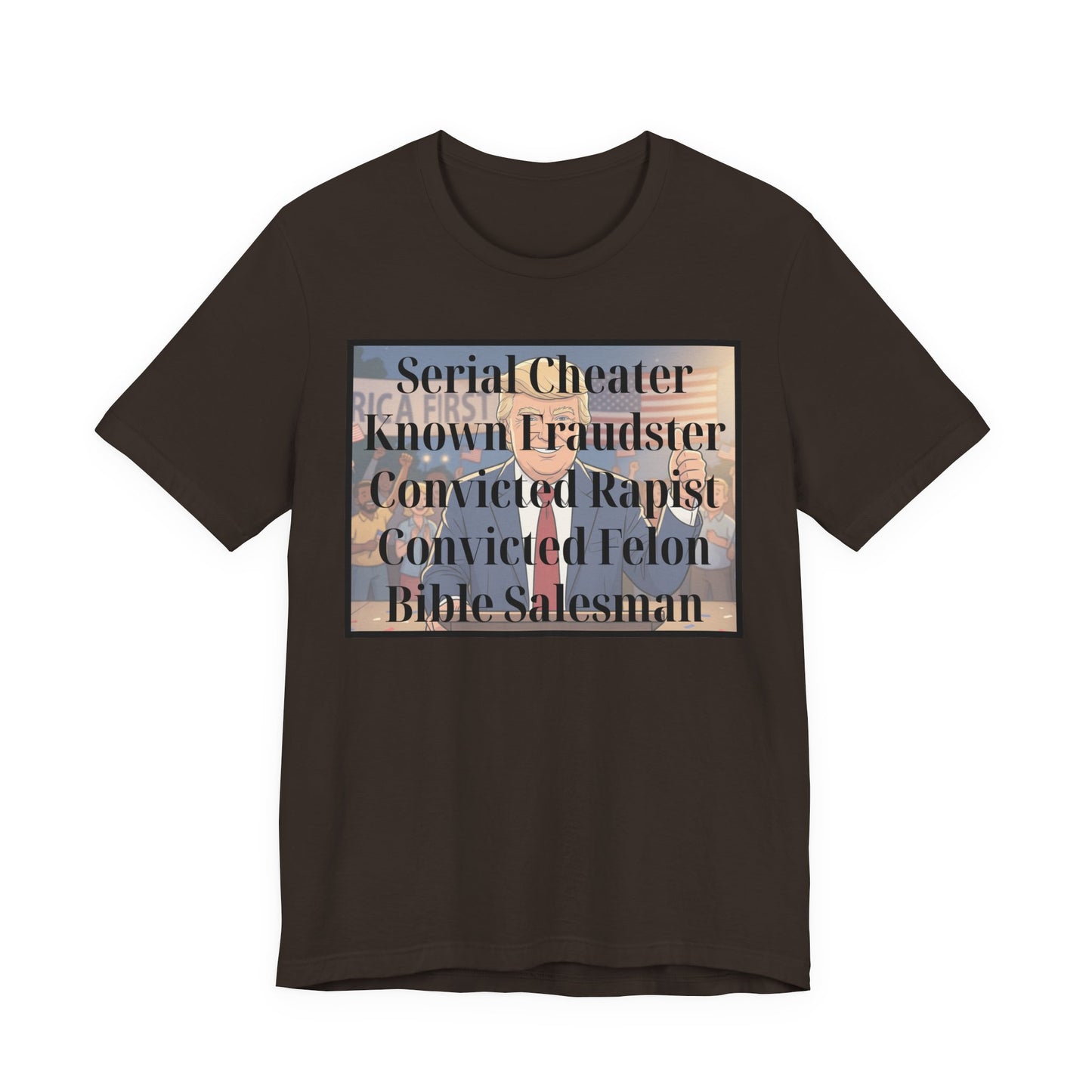 The Unfortunate Truth - Graphic Tee — 'Serial Cheater Known Fraudster Convicted Rapist Convicted Felon Bible Salesman'