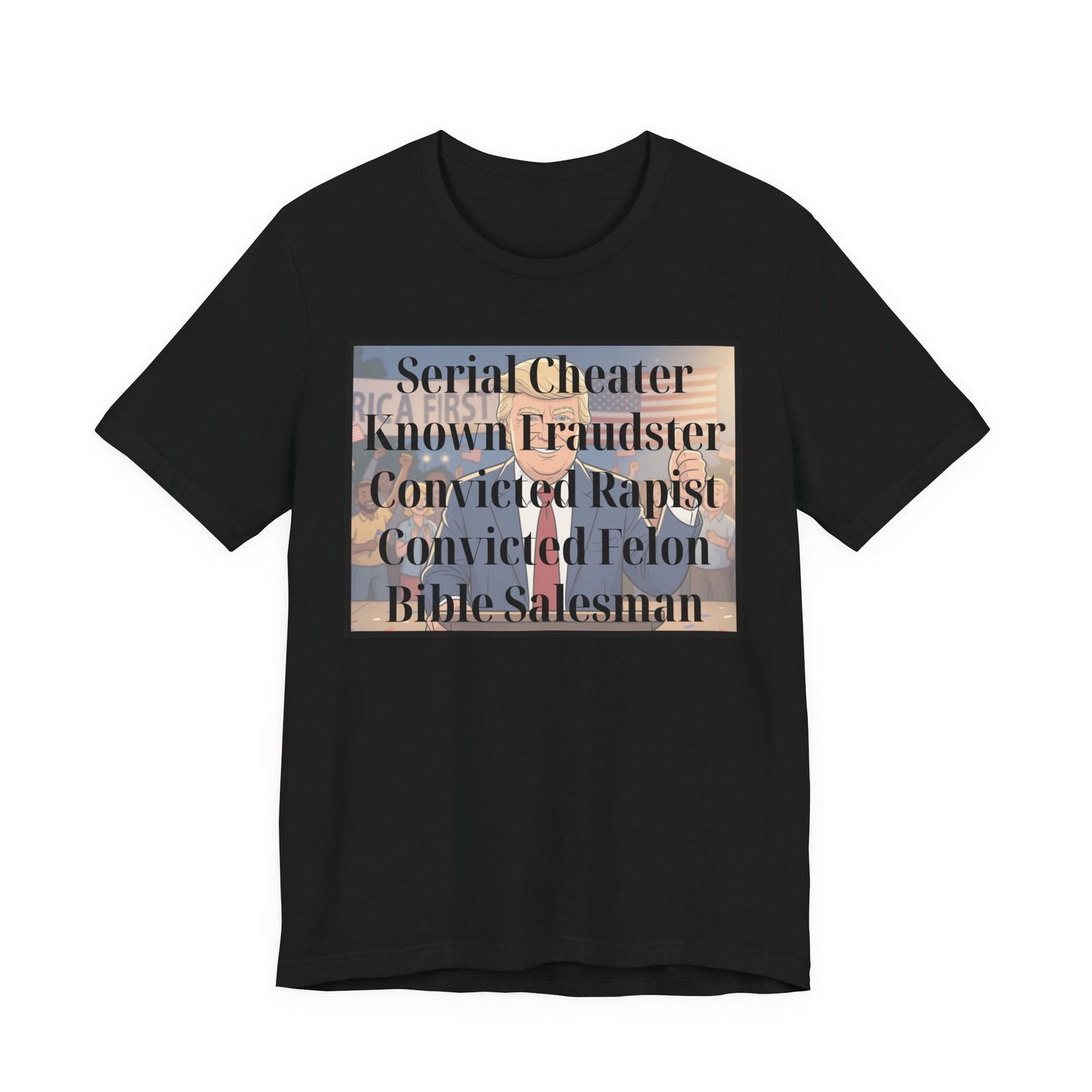 The Unfortunate Truth - Graphic Tee — 'Serial Cheater Known Fraudster Convicted Rapist Convicted Felon Bible Salesman'