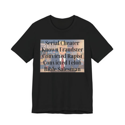 The Unfortunate Truth - Graphic Tee — 'Serial Cheater Known Fraudster Convicted Rapist Convicted Felon Bible Salesman'
