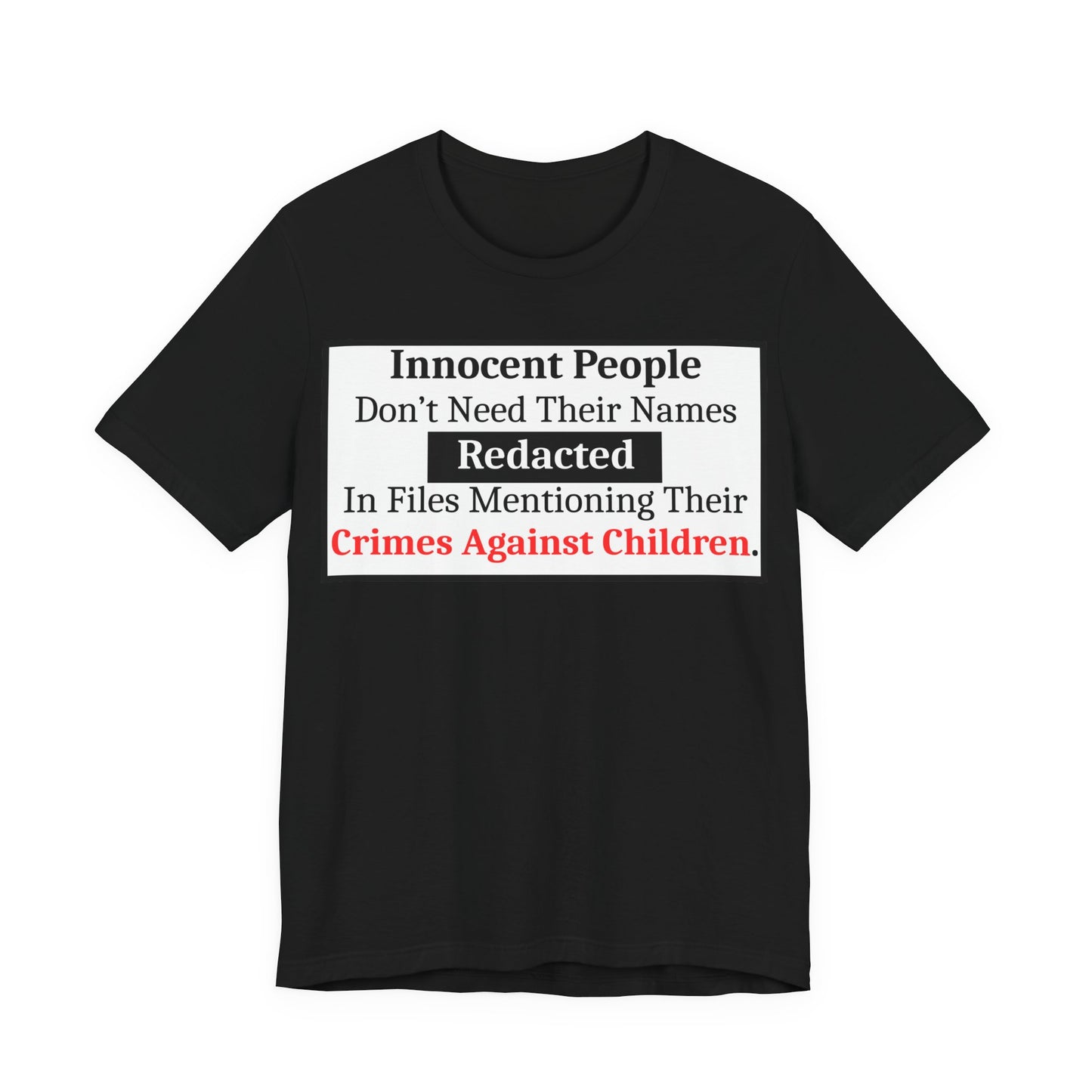 Just Sayin' - Statement T-Shirt — "Innocent People Don't Need Their Names Redacted" Protest Tee