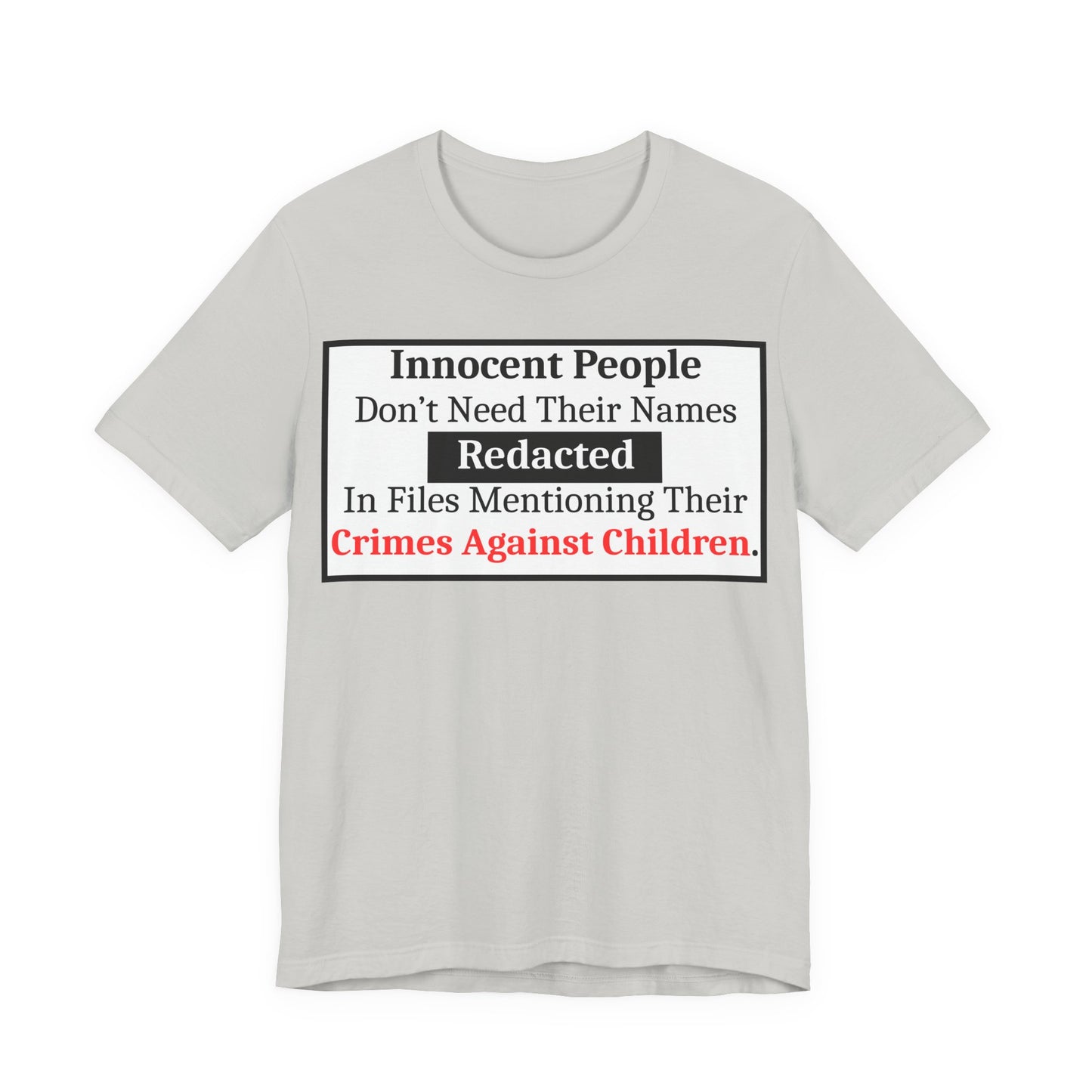 Just Sayin' - Statement T-Shirt — "Innocent People Don't Need Their Names Redacted" Protest Tee