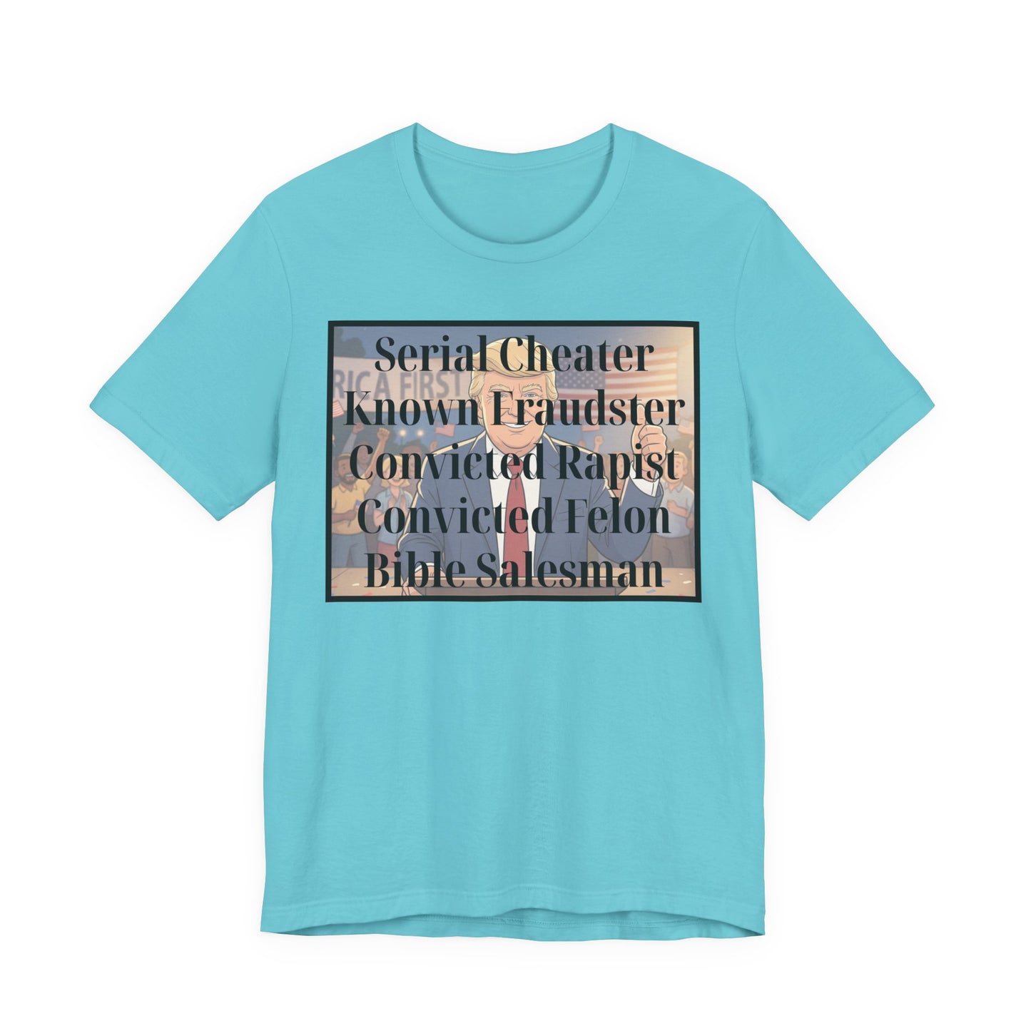 The Unfortunate Truth - Graphic Tee — 'Serial Cheater Known Fraudster Convicted Rapist Convicted Felon Bible Salesman'