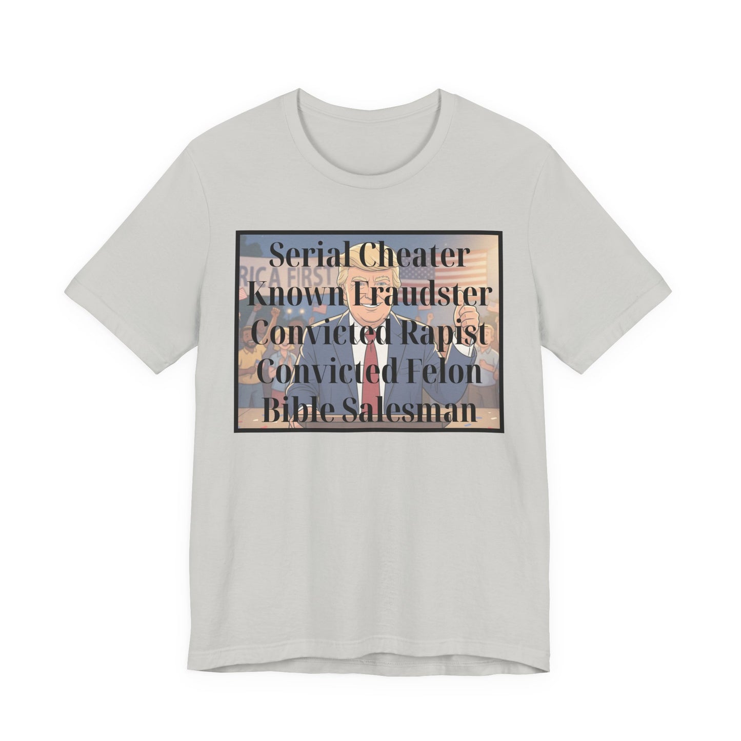 The Unfortunate Truth - Graphic Tee — 'Serial Cheater Known Fraudster Convicted Rapist Convicted Felon Bible Salesman'