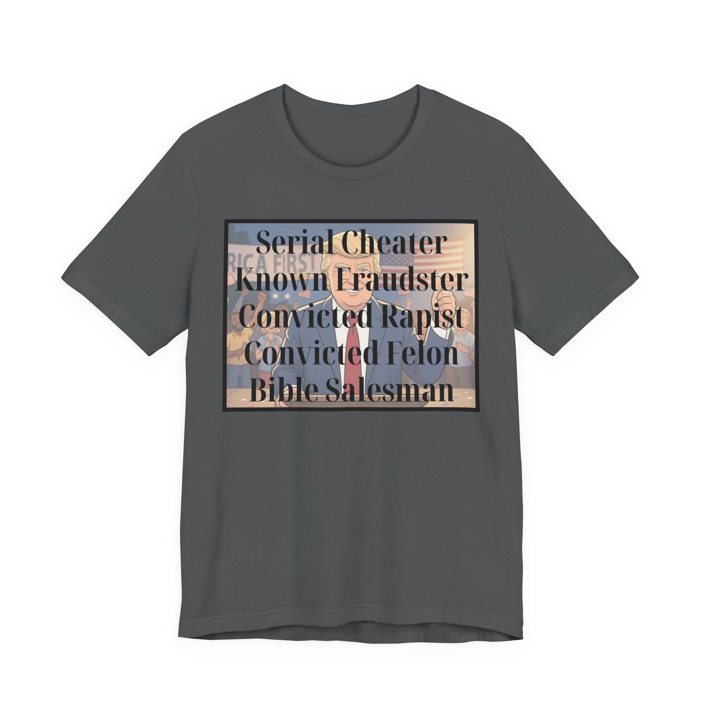 The Unfortunate Truth - Graphic Tee — 'Serial Cheater Known Fraudster Convicted Rapist Convicted Felon Bible Salesman'