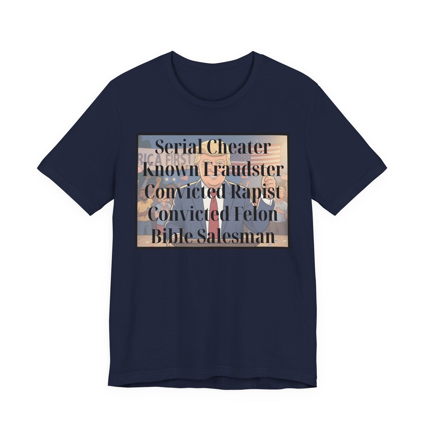 The Unfortunate Truth - Graphic Tee — 'Serial Cheater Known Fraudster Convicted Rapist Convicted Felon Bible Salesman'
