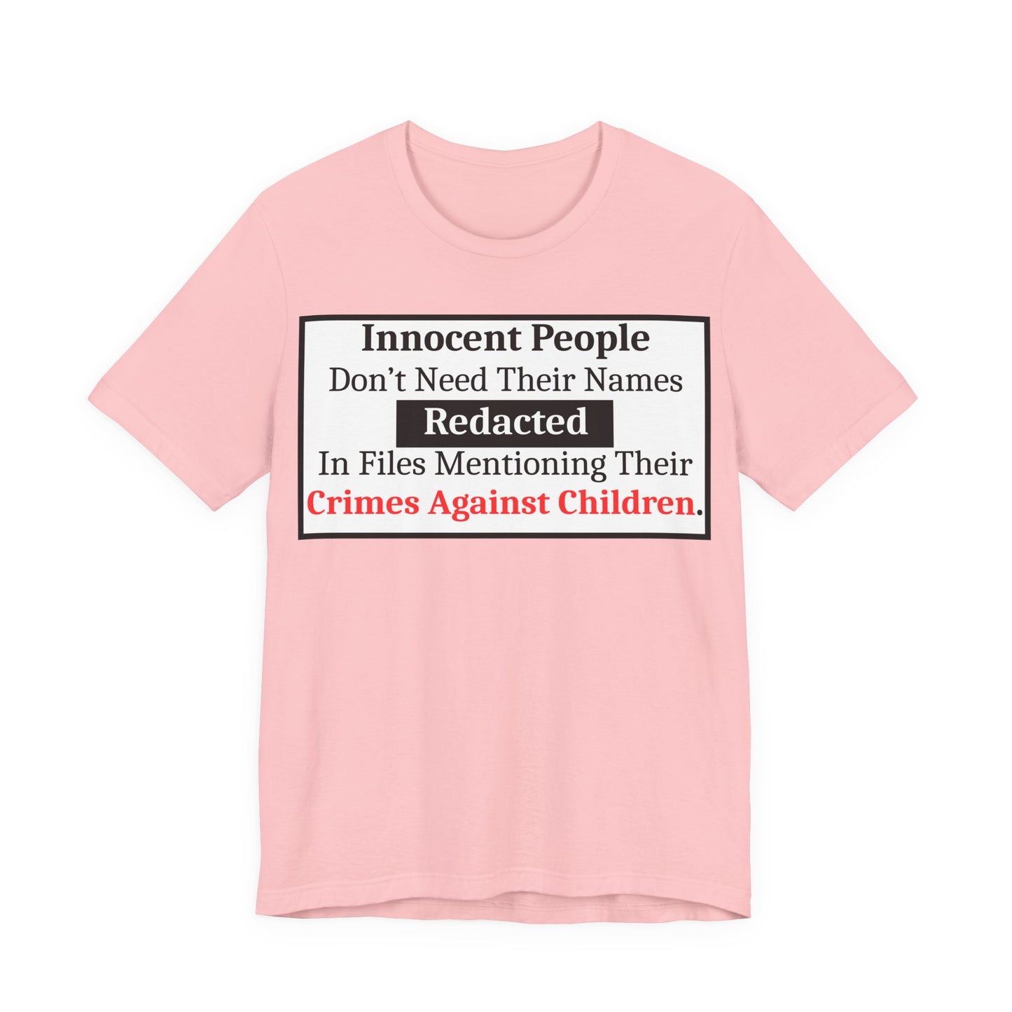 Just Sayin' - Statement T-Shirt — "Innocent People Don't Need Their Names Redacted" Protest Tee