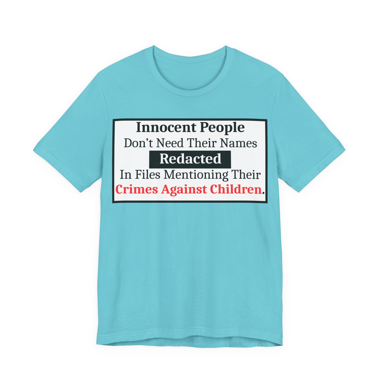 Just Sayin' - Statement T-Shirt — "Innocent People Don't Need Their Names Redacted" Protest Tee