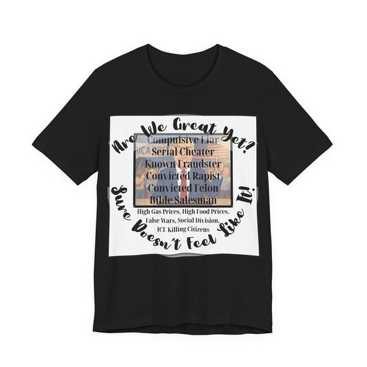 “Are We Great Yet?" America - Political Protest T-Shirt - Unfortunate Truths