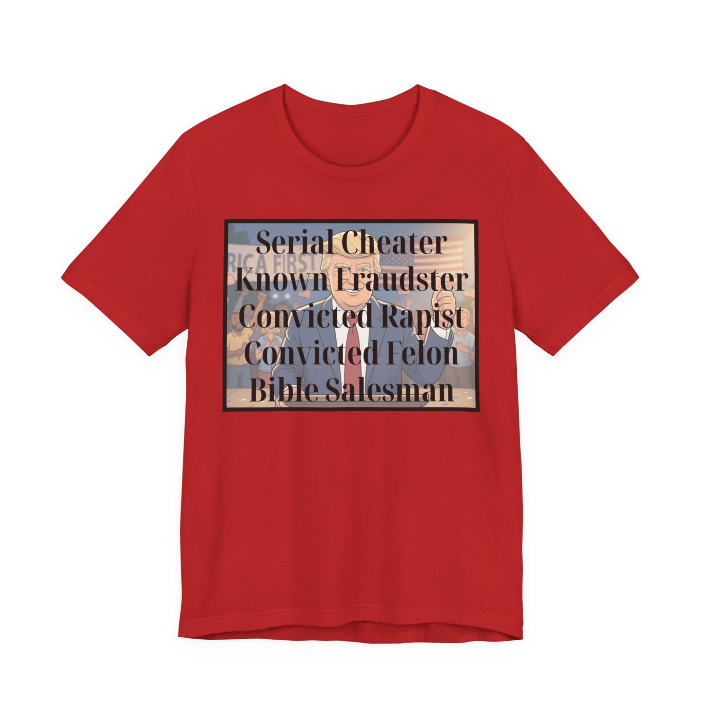The Unfortunate Truth - Graphic Tee — 'Serial Cheater Known Fraudster Convicted Rapist Convicted Felon Bible Salesman'