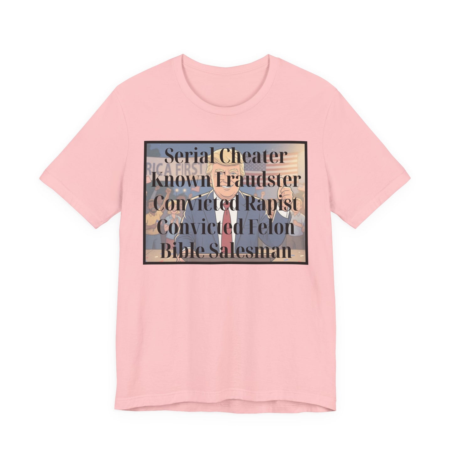 The Unfortunate Truth - Graphic Tee — 'Serial Cheater Known Fraudster Convicted Rapist Convicted Felon Bible Salesman'