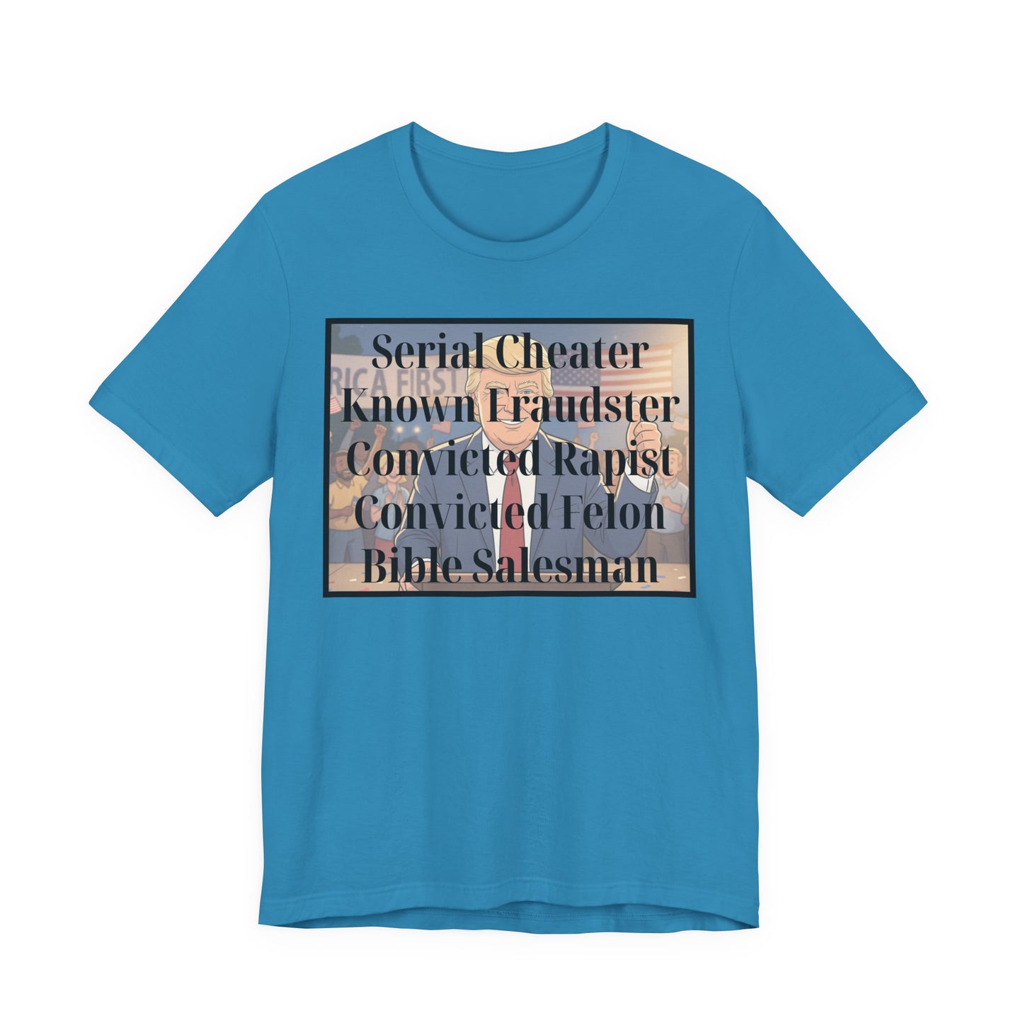 The Unfortunate Truth - Graphic Tee — 'Serial Cheater Known Fraudster Convicted Rapist Convicted Felon Bible Salesman'