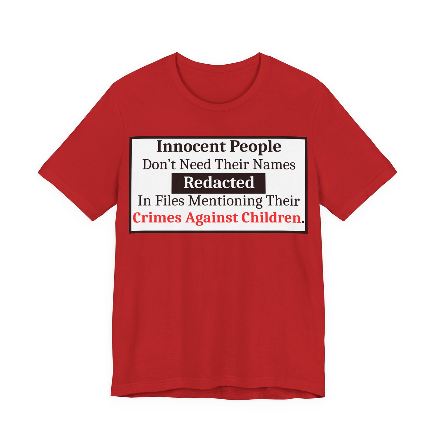 Just Sayin' - Statement T-Shirt — "Innocent People Don't Need Their Names Redacted" Protest Tee