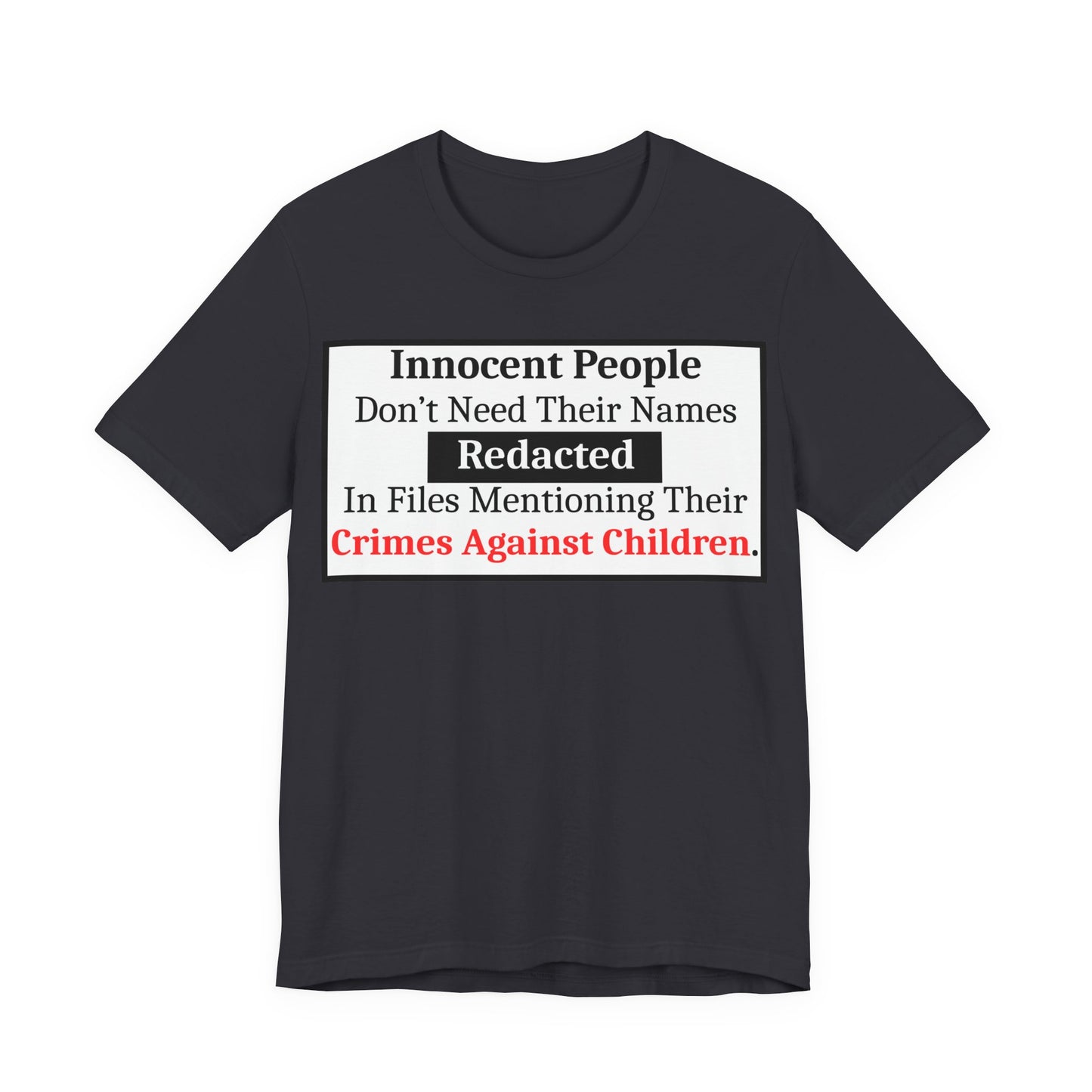 Just Sayin' - Statement T-Shirt — "Innocent People Don't Need Their Names Redacted" Protest Tee