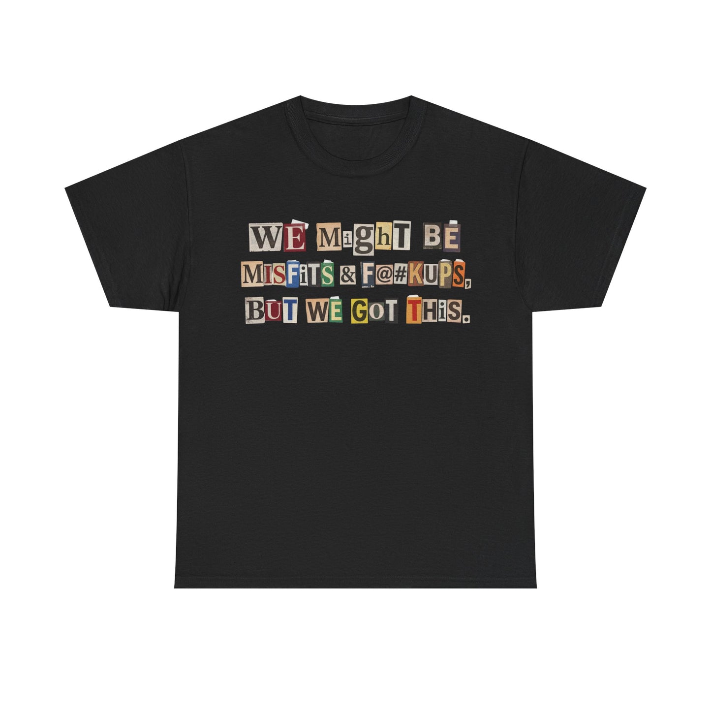 PBFMF - Ransom Note Message T‑Shirt — “We Might Be Misfits & F@#kups, But We Got This.” Mental Health Motivational