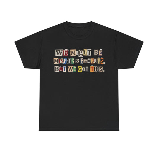 PBFMF - Ransom Note Message T‑Shirt — “We Might Be Misfits & F@#kups, But We Got This.” Mental Health Motivational